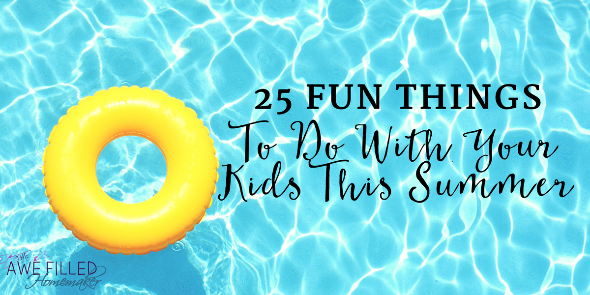 25 Fun Things To Do With Your Kids This Summer